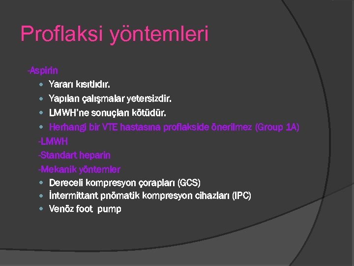 Proflaksi yöntemleri -Aspirin Yararı kısıtlıdır. Yapılan çalışmalar yetersizdir. LMWH’ne sonuçları kötüdür. Herhangi bir VTE