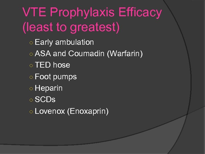 VTE Prophylaxis Efficacy (least to greatest) ○ Early ambulation ○ ASA and Coumadin (Warfarin)
