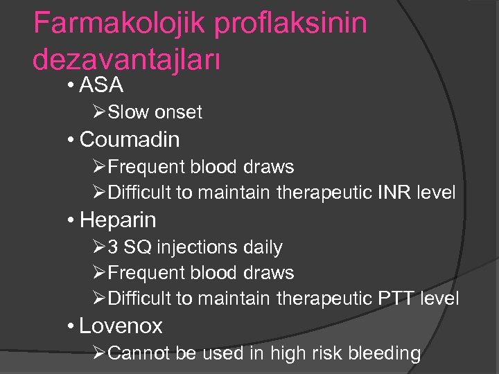 Farmakolojik proflaksinin dezavantajları • ASA ØSlow onset • Coumadin ØFrequent blood draws ØDifficult to
