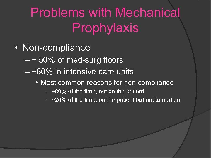 Problems with Mechanical Prophylaxis • Non-compliance – ~ 50% of med-surg floors – ~80%