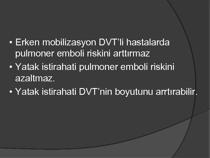  • Erken mobilizasyon DVT’li hastalarda pulmoner emboli riskini arttırmaz • Yatak istirahati pulmoner
