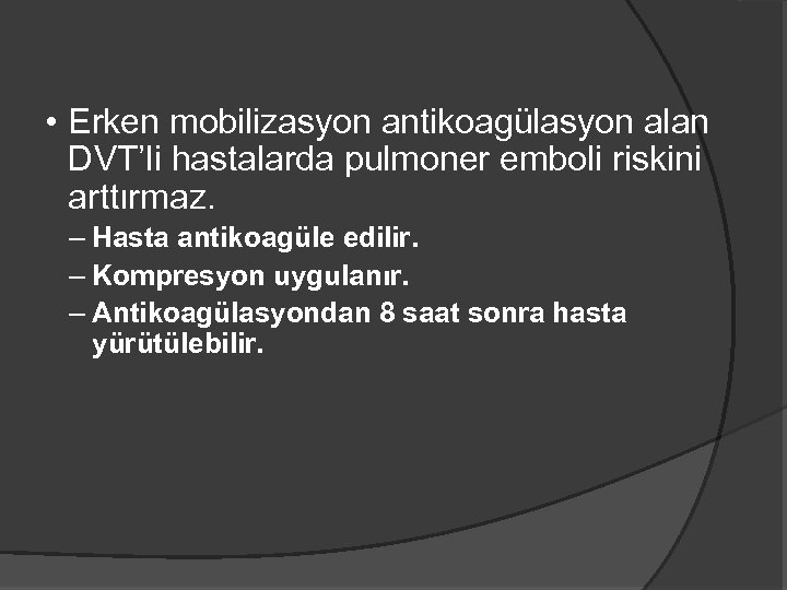  • Erken mobilizasyon antikoagülasyon alan DVT’li hastalarda pulmoner emboli riskini arttırmaz. – Hasta