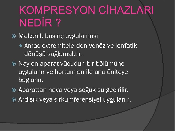 KOMPRESYON CİHAZLARI NEDİR ? Mekanik basınç uygulaması Amaç extremitelerden venöz ve lenfatik dönüşü sağlamaktır.