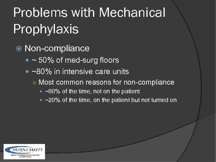 Problems with Mechanical Prophylaxis Non-compliance ~ 50% of med-surg floors ~80% in intensive care