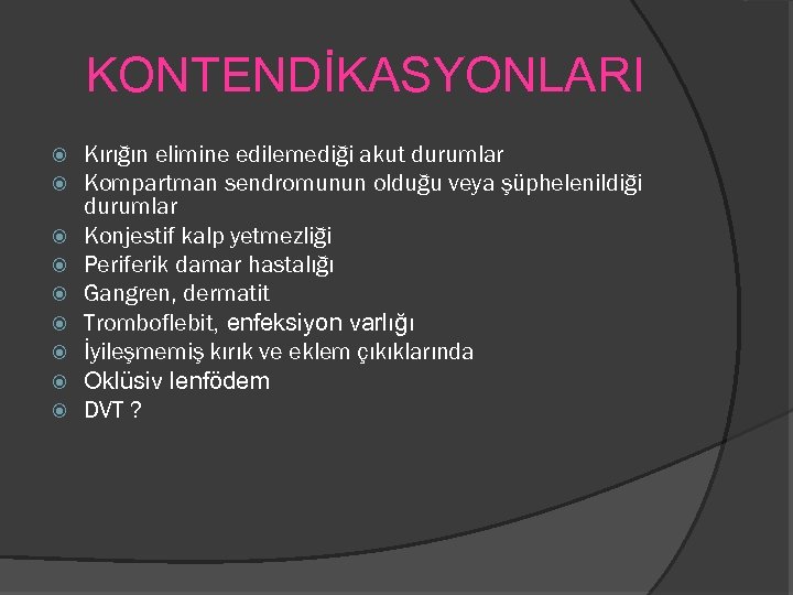 KONTENDİKASYONLARI Kırığın elimine edilemediği akut durumlar Kompartman sendromunun olduğu veya şüphelenildiği durumlar Konjestif kalp