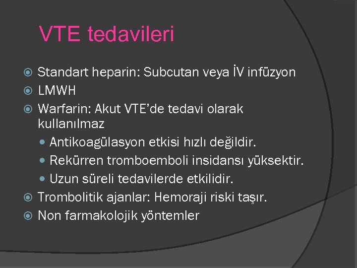 VTE tedavileri Standart heparin: Subcutan veya İV infüzyon LMWH Warfarin: Akut VTE’de tedavi olarak