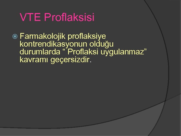VTE Proflaksisi Farmakolojik proflaksiye kontrendikasyonun olduğu durumlarda “ Proflaksi uygulanmaz” kavramı geçersizdir. 