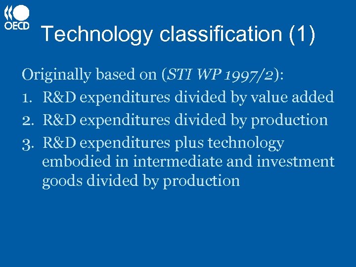 Technology classification (1) Originally based on (STI WP 1997/2): 1. R&D expenditures divided by