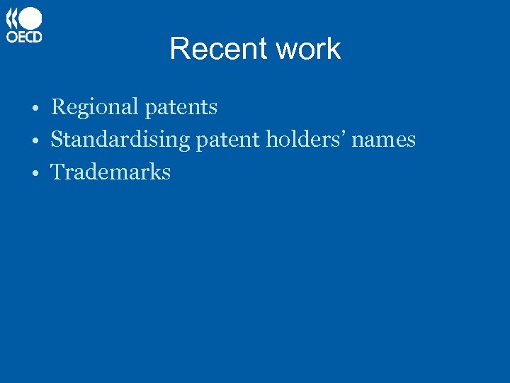 Recent work • Regional patents • Standardising patent holders’ names • Trademarks 