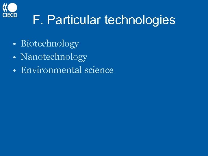 F. Particular technologies • Biotechnology • Nanotechnology • Environmental science 