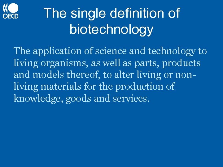 The single definition of biotechnology The application of science and technology to living organisms,