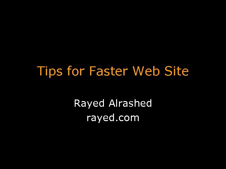 Tips for Faster Web Site Rayed Alrashed rayed. com 
