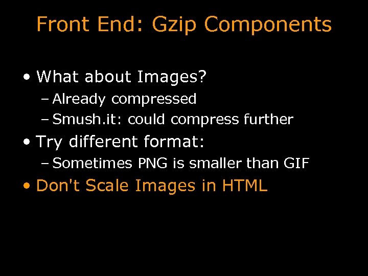 Front End: Gzip Components • What about Images? – Already compressed – Smush. it: