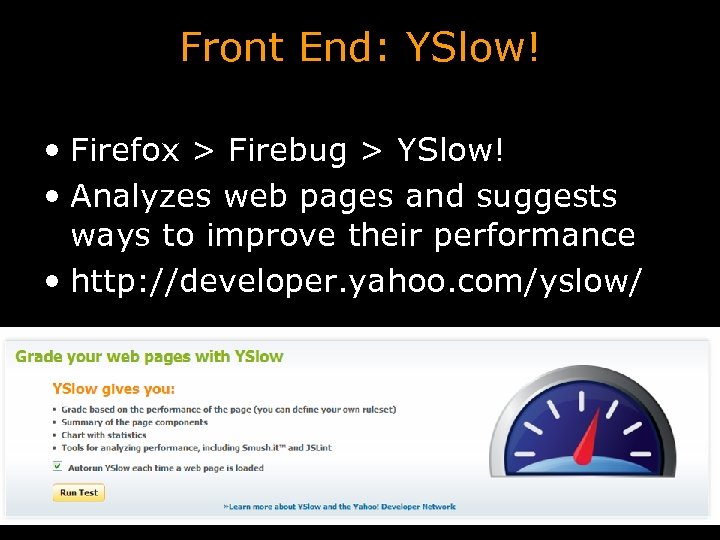 Front End: YSlow! • Firefox > Firebug > YSlow! • Analyzes web pages and