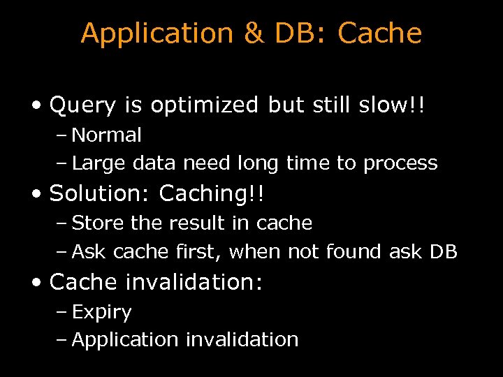 Application & DB: Cache • Query is optimized but still slow!! – Normal –