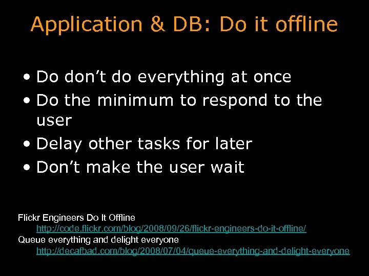 Application & DB: Do it offline • Do don’t do everything at once •