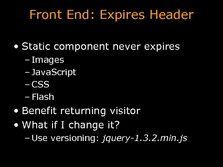 Front End: Expires Header • Static component never expires – Images – Java. Script