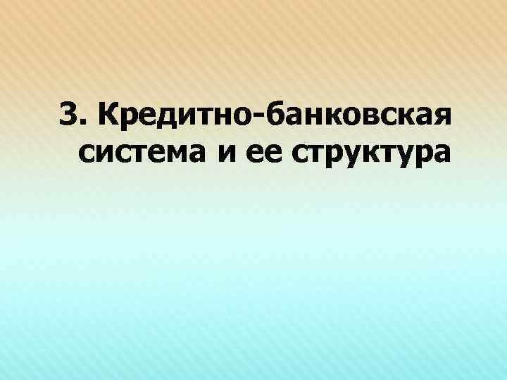 3. Кредитно-банковская система и ее структура 