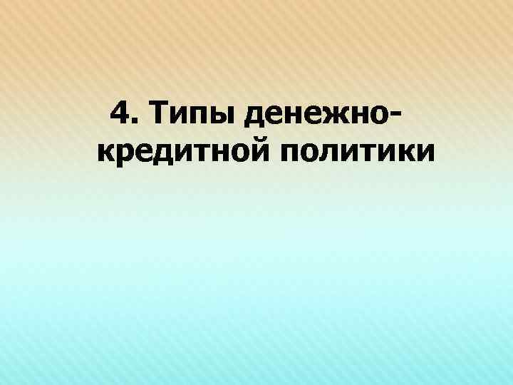 4. Типы денежнокредитной политики 