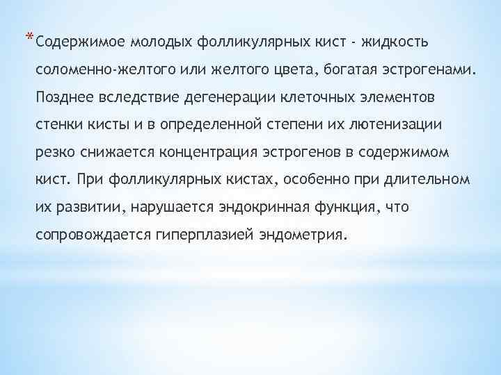 *Содержимое молодых фолликулярных кист - жидкость соломенно-желтого или желтого цвета, богатая эстрогенами. Позднее вследствие