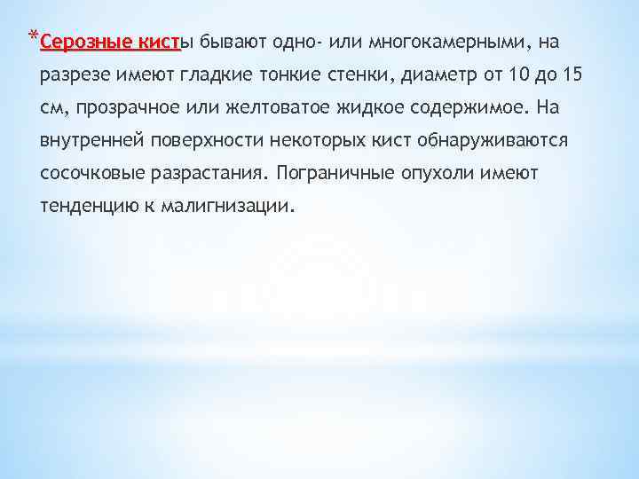 *Серозные кисты бывают одно- или многокамерными, на кист разрезе имеют гладкие тонкие стенки, диаметр