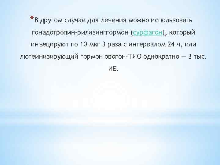 *В другом случае для лечения можно использовать гонадотропин-рилизинггормон (сурфагон), который инъецируют по 10 мкг