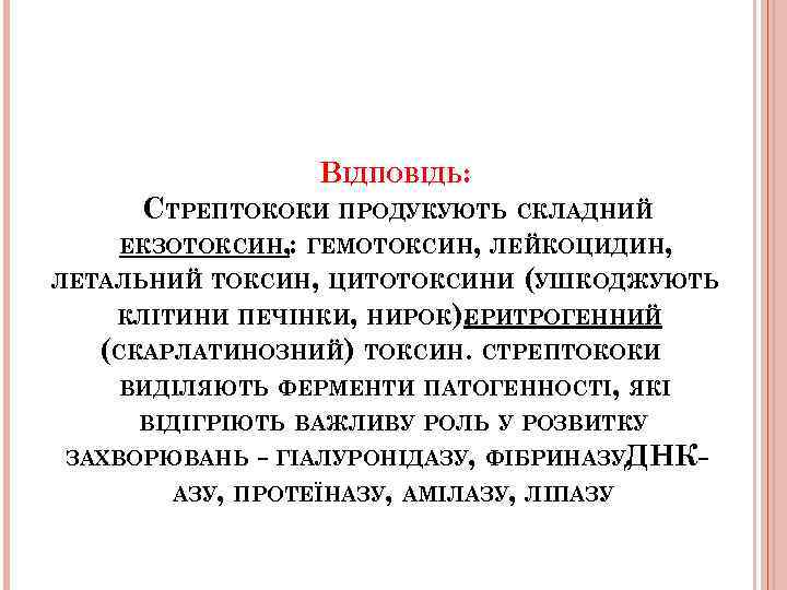 ВІДПОВІДЬ: СТРЕПТОКОКИ ПРОДУКУЮТЬ СКЛАДНИЙ ЕКЗОТОКСИН, : ГЕМОТОКСИН, ЛЕЙКОЦИДИН, ЛЕТАЛЬНИЙ ТОКСИН, ЦИТОТОКСИНИ (УШКОДЖУЮТЬ КЛІТИНИ ПЕЧІНКИ,