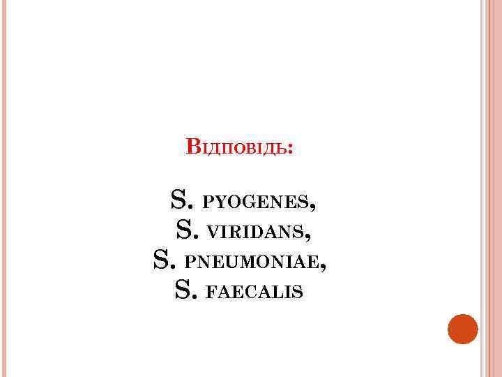 ВІДПОВІДЬ: S. PYOGENES, S. VIRIDANS, S. PNEUMONIAE, S. FAECALIS 