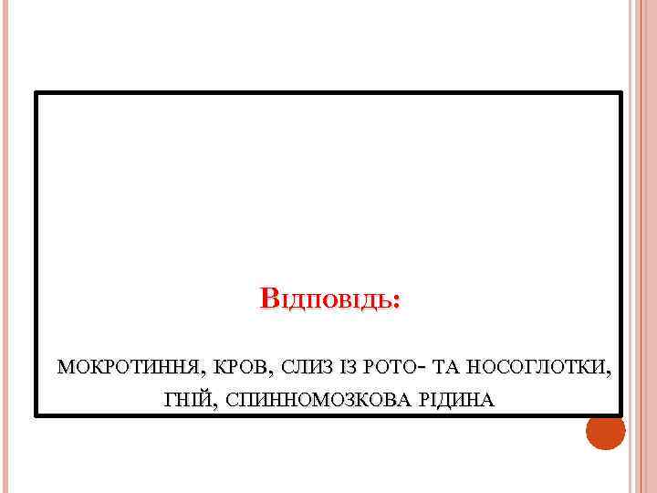 ВІДПОВІДЬ: МОКРОТИННЯ, КРОВ, СЛИЗ ІЗ РОТО- ТА НОСОГЛОТКИ, ГНІЙ, СПИННОМОЗКОВА РІДИНА 