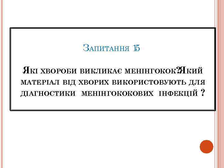 ЗАПИТАННЯ 1 5 ЯКІ ХВОРОБИ ВИКЛИКАЄ МЕНІНГОКОК? КИЙ Я МАТЕРІАЛ ВІД ХВОРИХ ВИКОРИСТОВУЮТЬ ДЛЯ