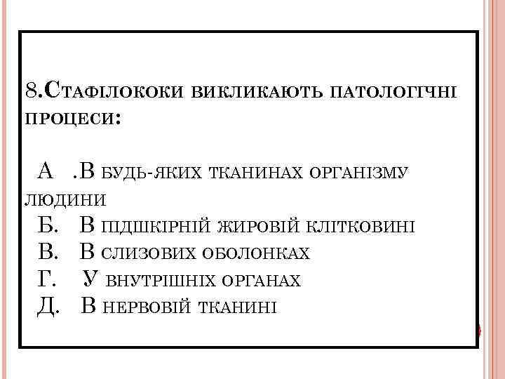 8. СТАФІЛОКОКИ ВИКЛИКАЮТЬ ПАТОЛОГІЧНІ ПРОЦЕСИ: А. В БУДЬ-ЯКИХ ТКАНИНАХ ОРГАНІЗМУ ЛЮДИНИ Б. В. Г.