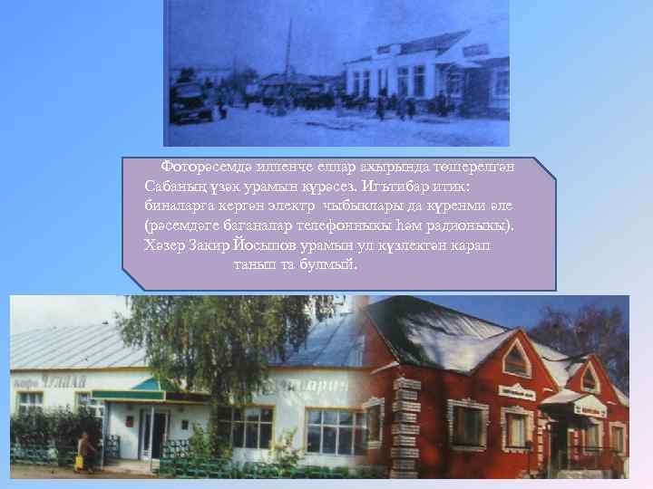 Фоторәсемдә илленче еллар ахырында төшерелгән Сабаның үзәк урамын күрәсез. Игътибар итик: биналарга кергән электр