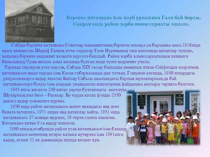 Беренче китапханә һәм клуб урнашкан Гали бай йорты. Соңрак анда район хәрби комиссариаты эшләде.