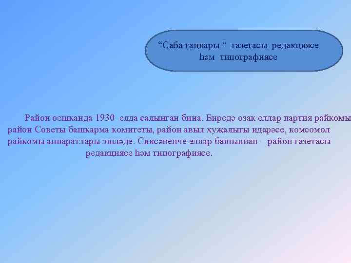 “Саба таңнары “ газетасы редакциясе һәм типографиясе Район оешканда 1930 елда салынган бина. Биредә
