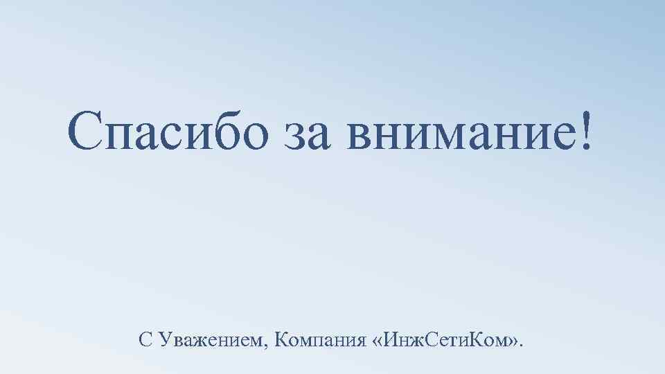 Спасибо за внимание! С Уважением, Компания «Инж. Сети. Ком» . 