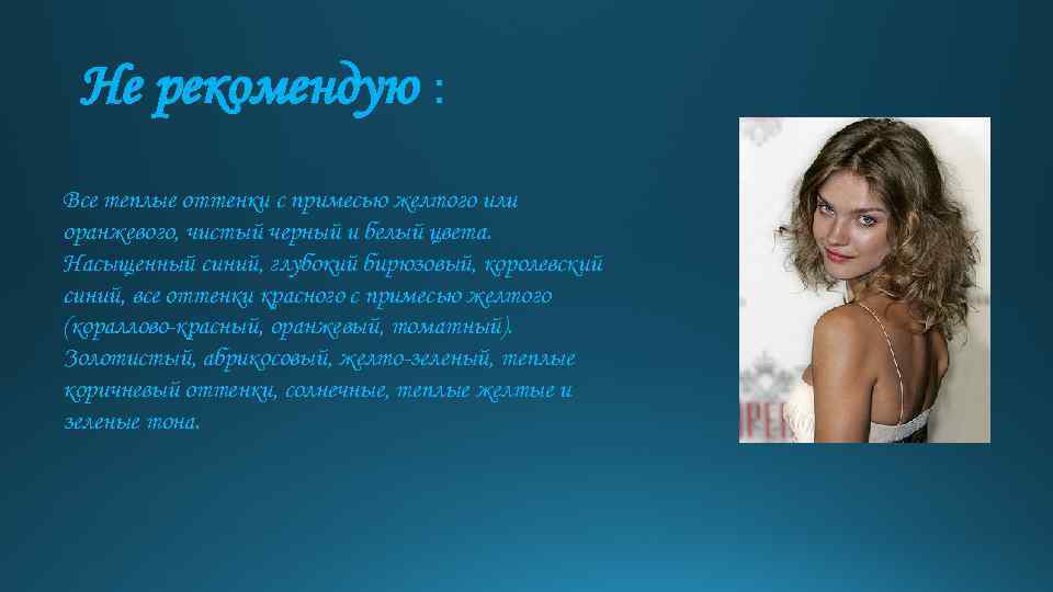 Не рекомендую : Все теплые оттенки с примесью желтого или оранжевого, чистый черный и