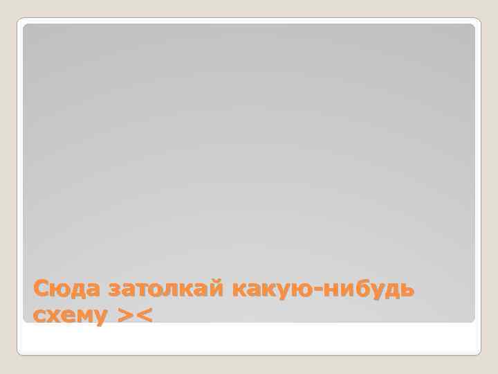 Сюда затолкай какую-нибудь схему >< 