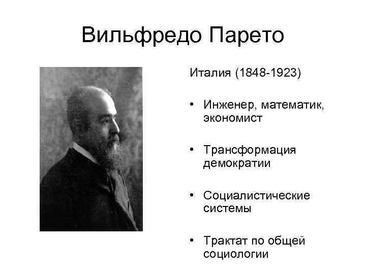 Вильфредо Парето Италия (1848 -1923) • Инженер, математик, экономист • Трансформация демократии • Социалистические