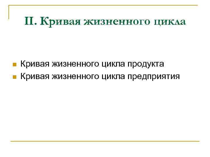 II. Кривая жизненного цикла n n Кривая жизненного цикла продукта Кривая жизненного цикла предприятия