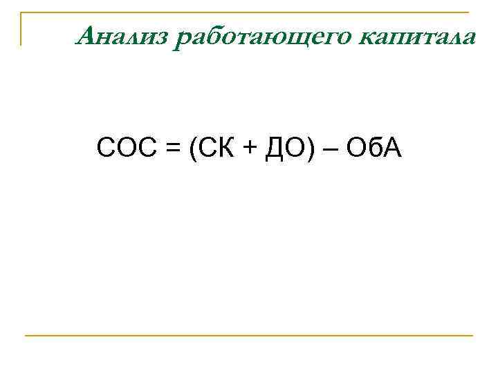 Анализ работающего капитала СОС = (СК + ДО) – Об. А 