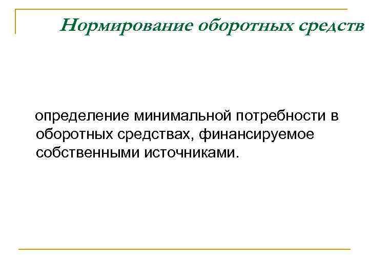 Нормирование оборотных средств определение минимальной потребности в оборотных средствах, финансируемое собственными источниками. 