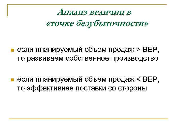 Анализ величин в «точке безубыточности» n если планируемый объем продаж > ВЕР, то развиваем