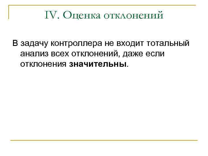 IV. Оценка отклонений В задачу контроллера не входит тотальный анализ всех отклонений, даже если