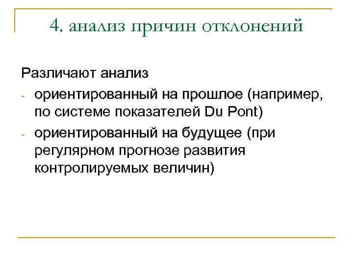 4. анализ причин отклонений Различают анализ - ориентированный на прошлое (например, по системе показателей