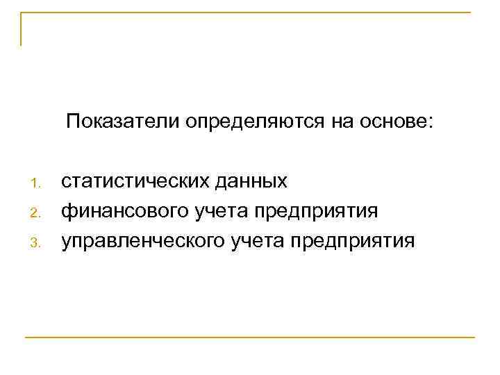 Показатели определяются на основе: 1. 2. 3. статистических данных финансового учета предприятия управленческого учета