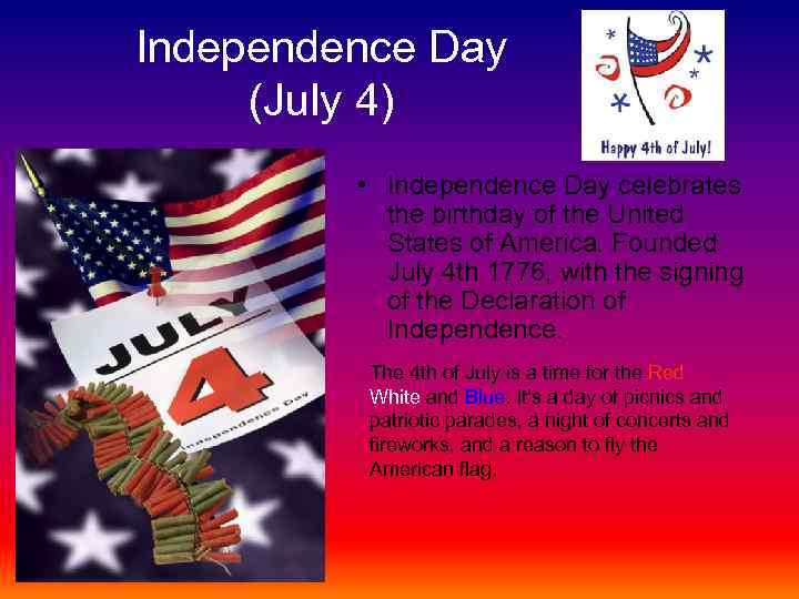 Independence Day (July 4) • Independence Day celebrates the birthday of the United States