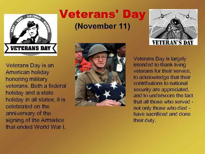 Veterans' Day (November 11) Veterans Day is an American holiday honoring military veterans. Both