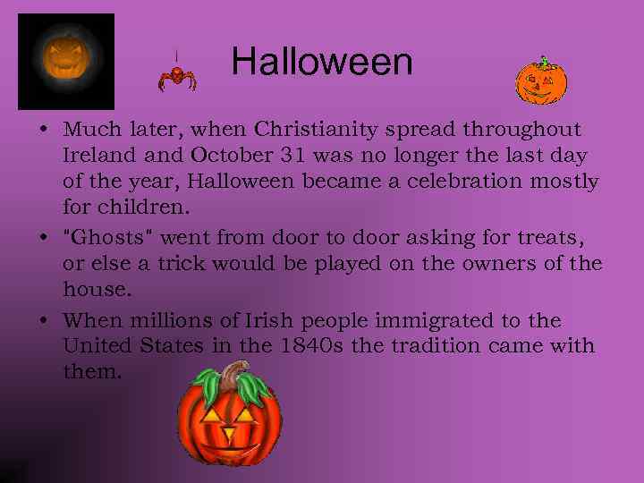 Halloween • Much later, when Christianity spread throughout Ireland October 31 was no longer