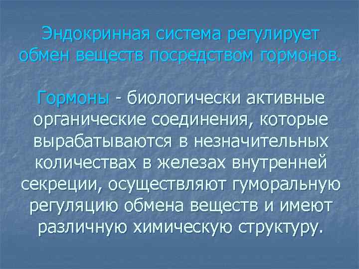 Эндокринная система регулирует обмен веществ посредством гормонов. Гормоны - биологически активные органические соединения, которые