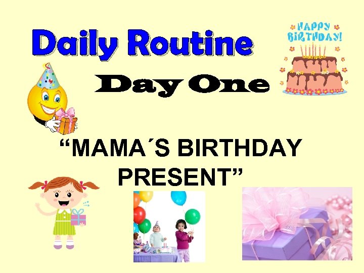 Daily Routine Day One “MAMA´S BIRTHDAY PRESENT” 